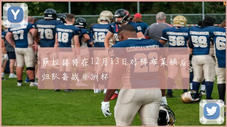 萨拉赫将在12月13日对阵布莱顿后归队备战非洲杯