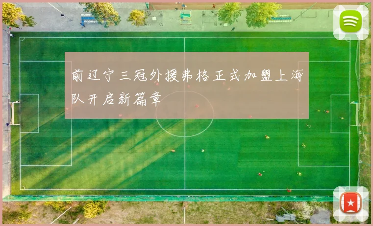 前辽宁三冠外援弗格正式加盟上海队开启新篇章