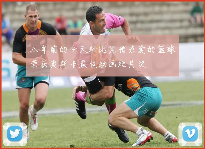 八年前的今天科比凭借亲爱的篮球荣获奥斯卡最佳动画短片奖
